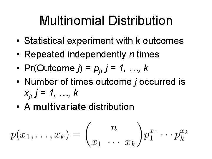 Multinomial Distribution • • Statistical experiment with k outcomes Repeated independently n times Pr(Outcome