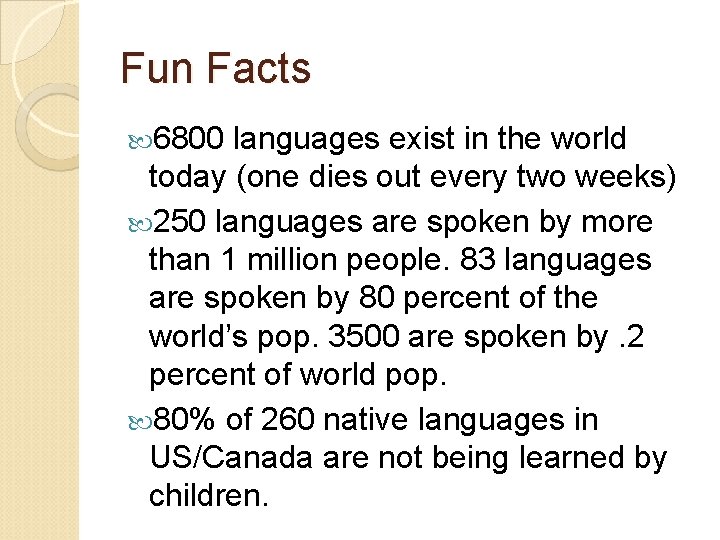 Fun Facts 6800 languages exist in the world today (one dies out every two