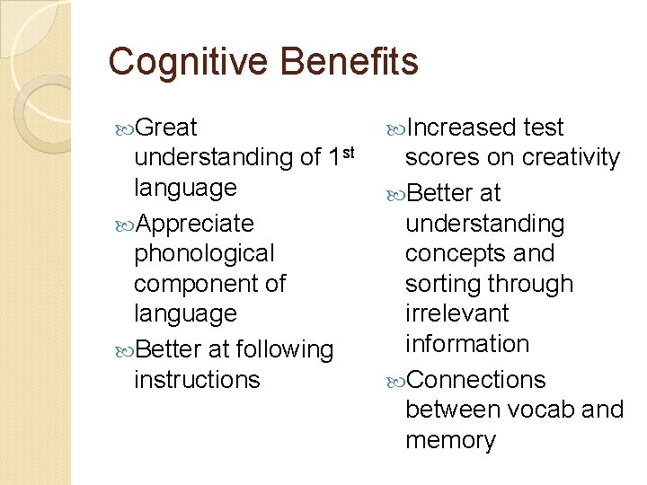 Cognitive Benefits Great understanding of 1 st language Appreciate phonological component of language Better