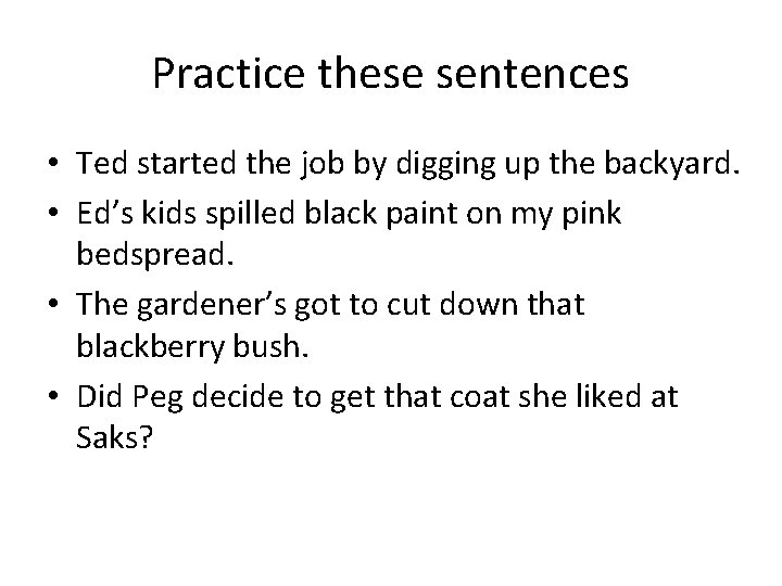 Practice these sentences • Ted started the job by digging up the backyard. •