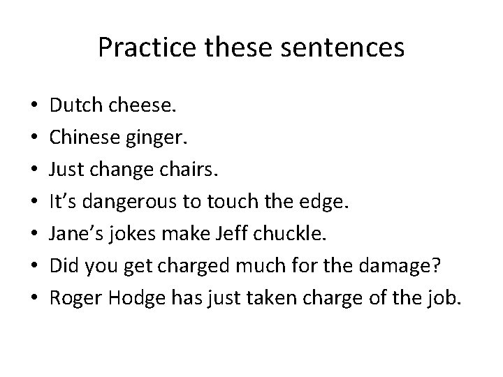 Practice these sentences • • Dutch cheese. Chinese ginger. Just change chairs. It’s dangerous