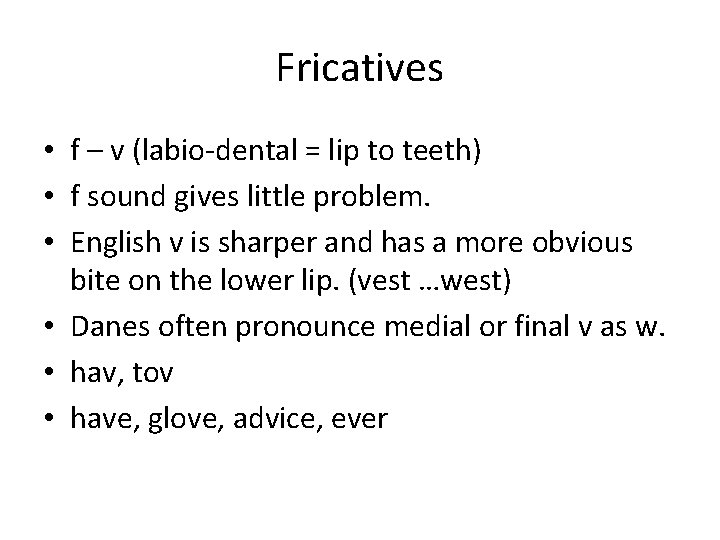 Fricatives • f – v (labio-dental = lip to teeth) • f sound gives