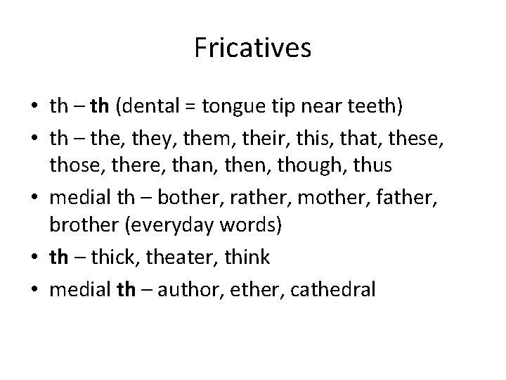 Fricatives • th – th (dental = tongue tip near teeth) • th –