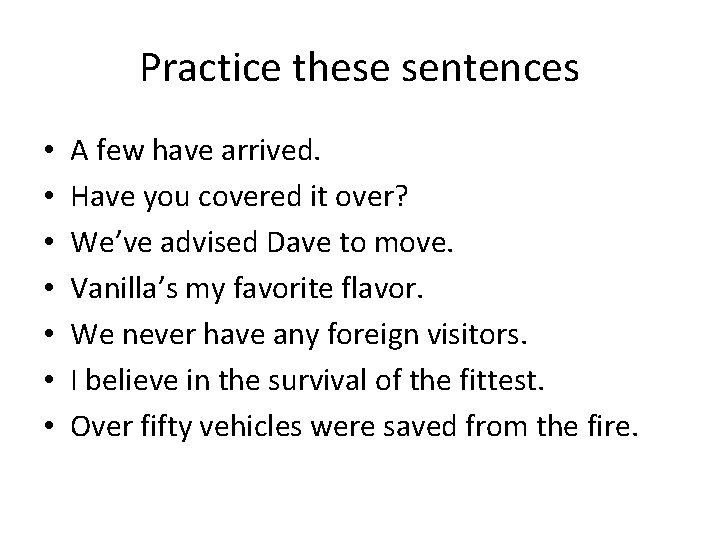 Practice these sentences • • A few have arrived. Have you covered it over?