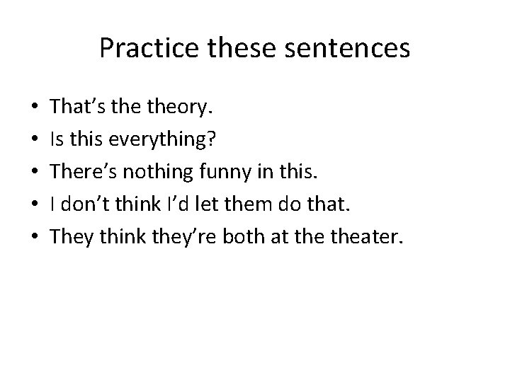 Practice these sentences • • • That’s theory. Is this everything? There’s nothing funny