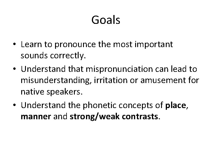 Goals • Learn to pronounce the most important sounds correctly. • Understand that mispronunciation