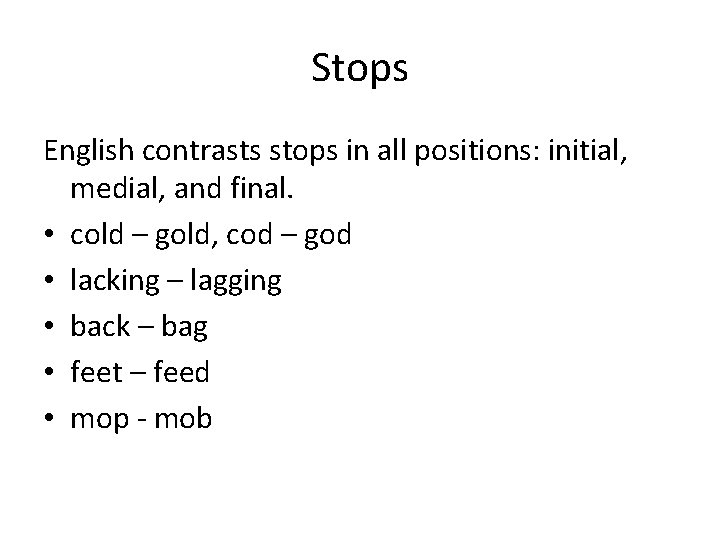 Stops English contrasts stops in all positions: initial, medial, and final. • cold –