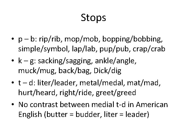 Stops • p – b: rip/rib, mop/mob, bopping/bobbing, simple/symbol, lap/lab, pup/pub, crap/crab • k