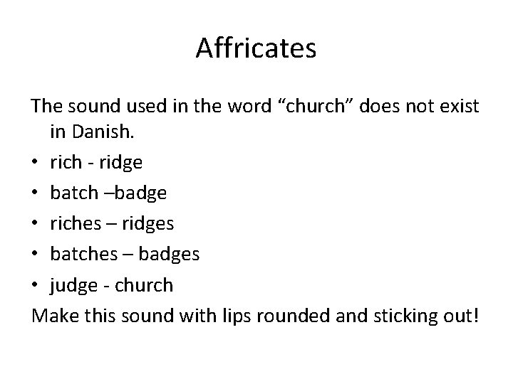 Affricates The sound used in the word “church” does not exist in Danish. •