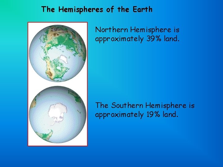 The Hemispheres of the Earth Northern Hemisphere is approximately 39% land. The Southern Hemisphere