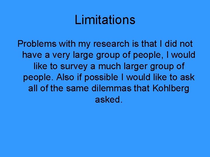 Limitations Problems with my research is that I did not have a very large