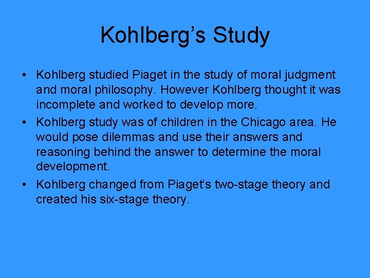 Kohlberg’s Study • Kohlberg studied Piaget in the study of moral judgment and moral