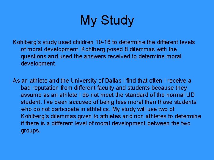 My Study Kohlberg’s study used children 10 -16 to determine the different levels of