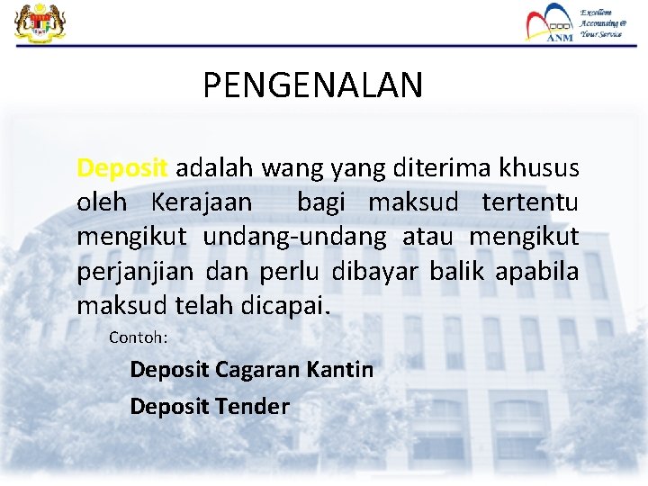 PENGENALAN Deposit adalah wang yang diterima khusus oleh Kerajaan bagi maksud tertentu mengikut undang-undang