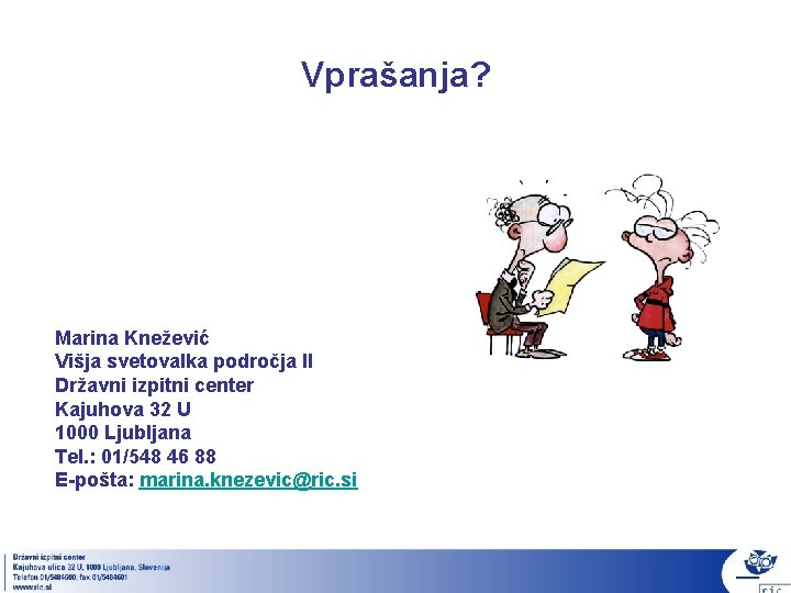 Vprašanja? Marina Knežević Višja svetovalka področja II Državni izpitni center Kajuhova 32 U 1000