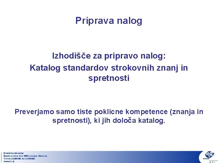 Priprava nalog Izhodišče za pripravo nalog: Katalog standardov strokovnih znanj in spretnosti Preverjamo samo