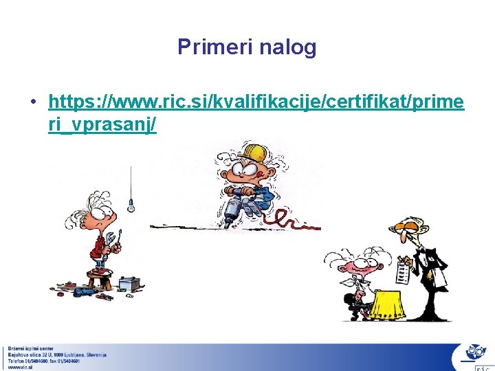 Primeri nalog • https: //www. ric. si/kvalifikacije/certifikat/prime ri_vprasanj/ 