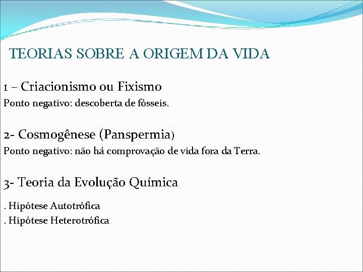 TEORIAS SOBRE A ORIGEM DA VIDA 1 – Criacionismo ou Fixismo Ponto negativo: descoberta