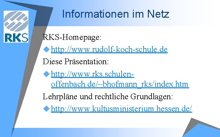 Informationen im Netz RKS Homepage: u http: //www. rudolf koch schule. de Diese Präsentation: