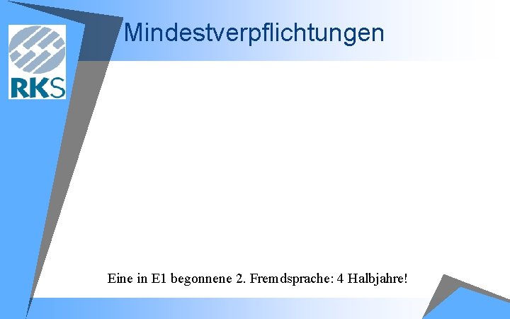 Mindestverpflichtungen Eine in E 1 begonnene 2. Fremdsprache: 4 Halbjahre! 