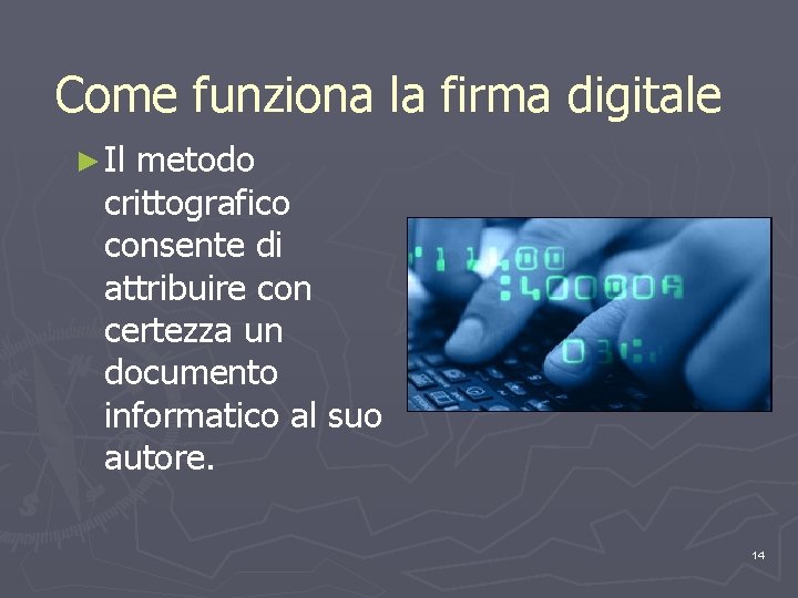 Come funziona la firma digitale ► Il metodo crittografico consente di attribuire con certezza
