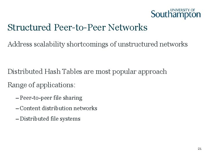 Structured Peer-to-Peer Networks Address scalability shortcomings of unstructured networks Distributed Hash Tables are most