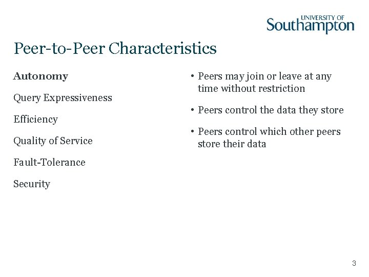 Peer-to-Peer Characteristics Autonomy Query Expressiveness Efficiency Quality of Service • Peers may join or