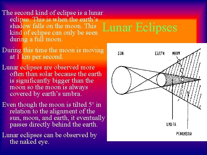 The second kind of eclipse is a lunar eclipse. This is when the earth’s