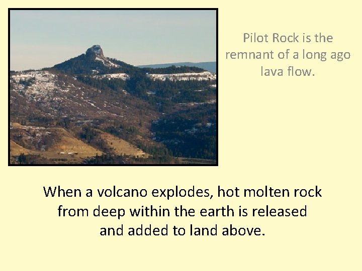 Pilot Rock is the remnant of a long ago lava flow. When a volcano