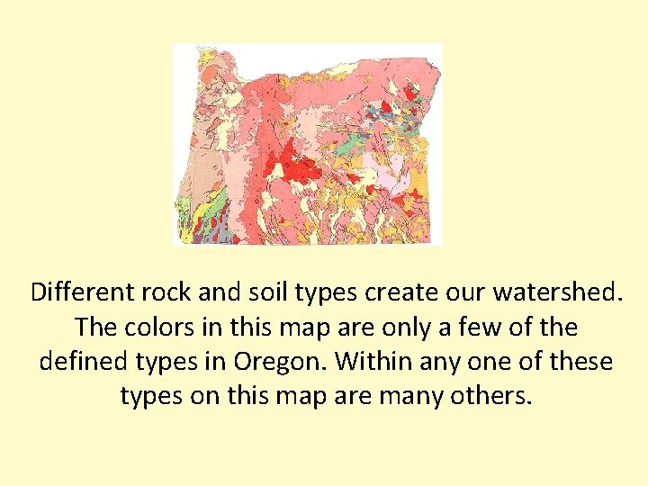 Different rock and soil types create our watershed. The colors in this map are