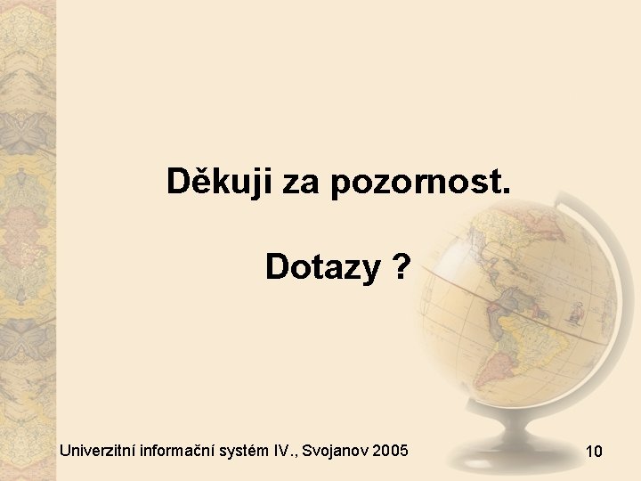 Děkuji za pozornost. Dotazy ? Univerzitní informační systém IV. , Svojanov 2005 10 