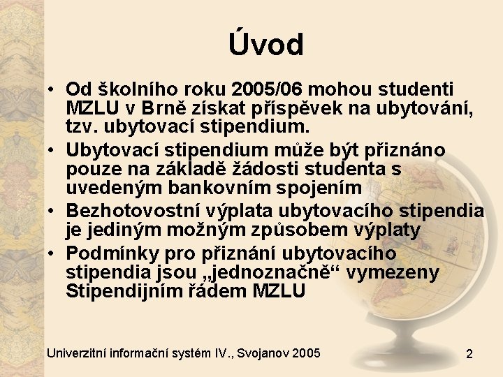 Úvod • Od školního roku 2005/06 mohou studenti MZLU v Brně získat příspěvek na