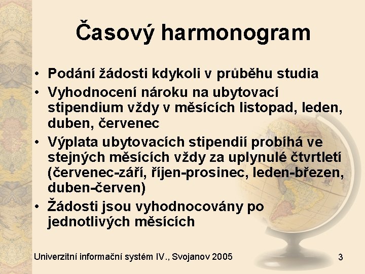 Časový harmonogram • Podání žádosti kdykoli v průběhu studia • Vyhodnocení nároku na ubytovací