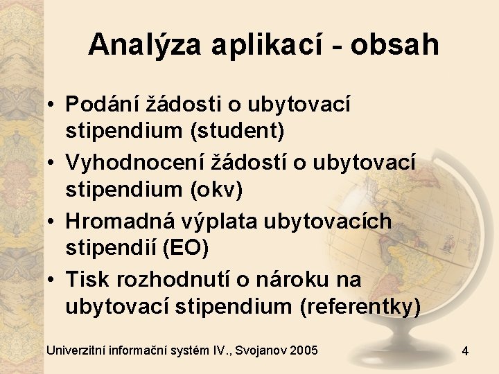 Analýza aplikací - obsah • Podání žádosti o ubytovací stipendium (student) • Vyhodnocení žádostí