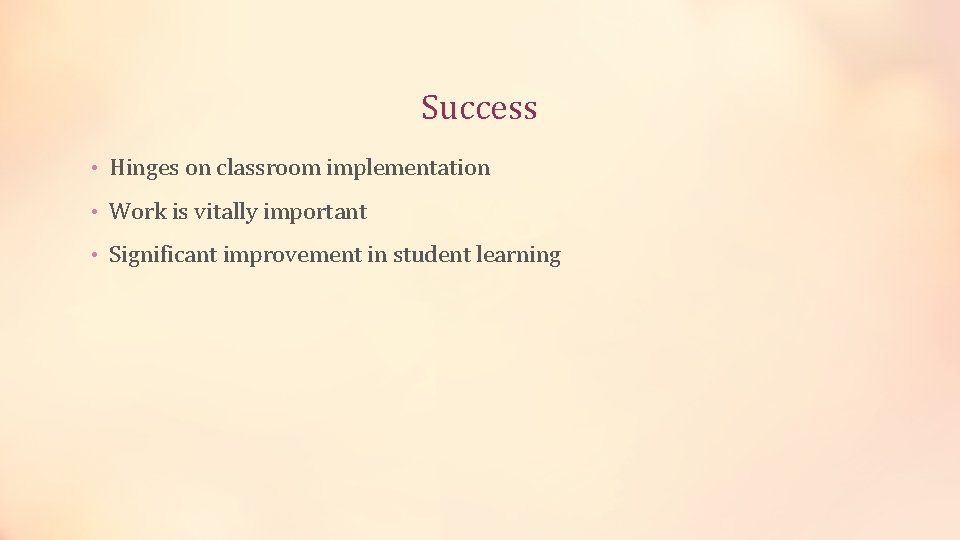 Success • Hinges on classroom implementation • Work is vitally important • Significant improvement