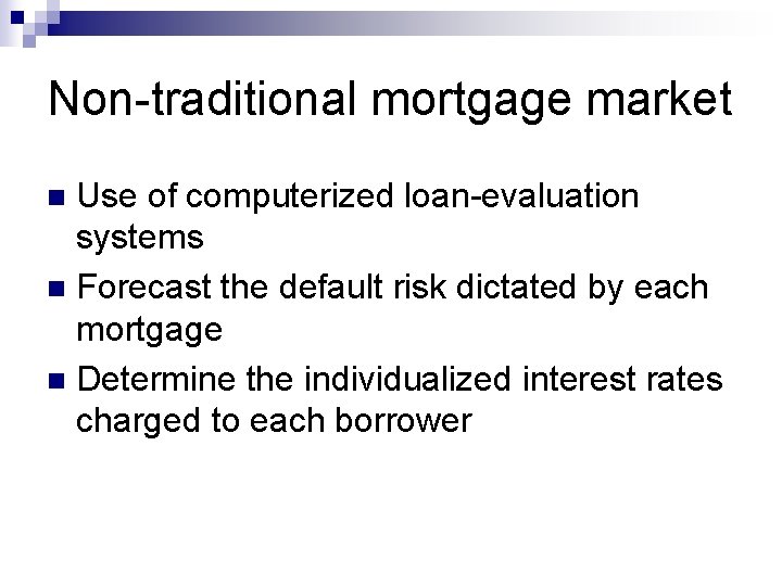 Non-traditional mortgage market Use of computerized loan-evaluation systems n Forecast the default risk dictated