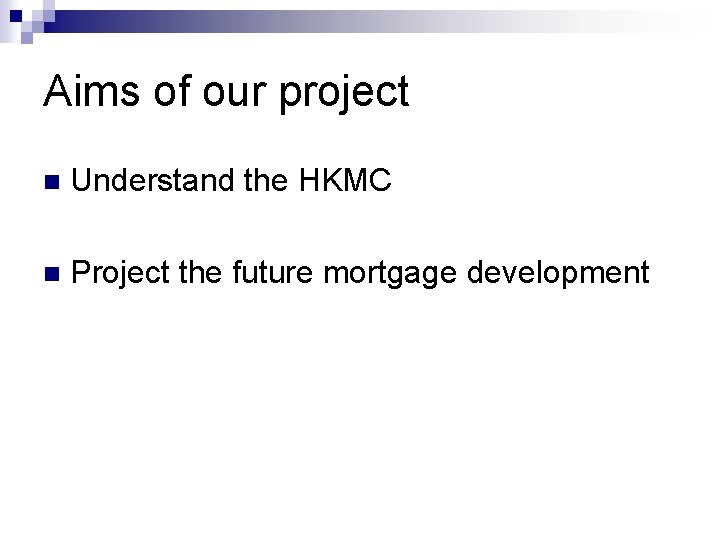 Aims of our project n Understand the HKMC n Project the future mortgage development