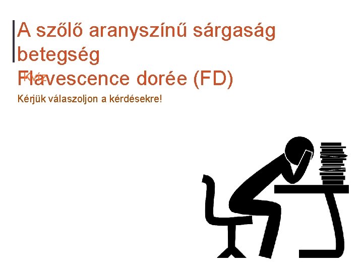 A szőlő aranyszínű sárgaság betegség Kvíz Flavescence dorée (FD) Kérjük válaszoljon a kérdésekre! 