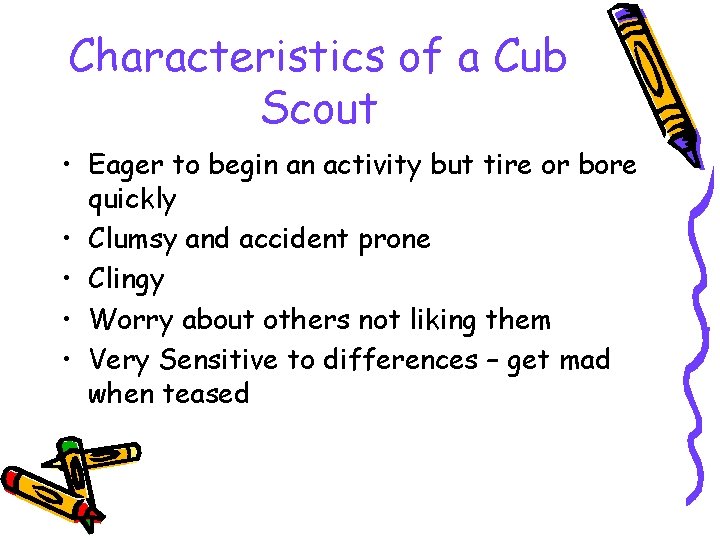 Characteristics of a Cub Scout • Eager to begin an activity but tire or