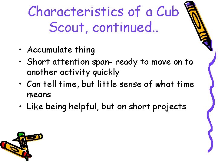 Characteristics of a Cub Scout, continued. . • Accumulate thing • Short attention span-