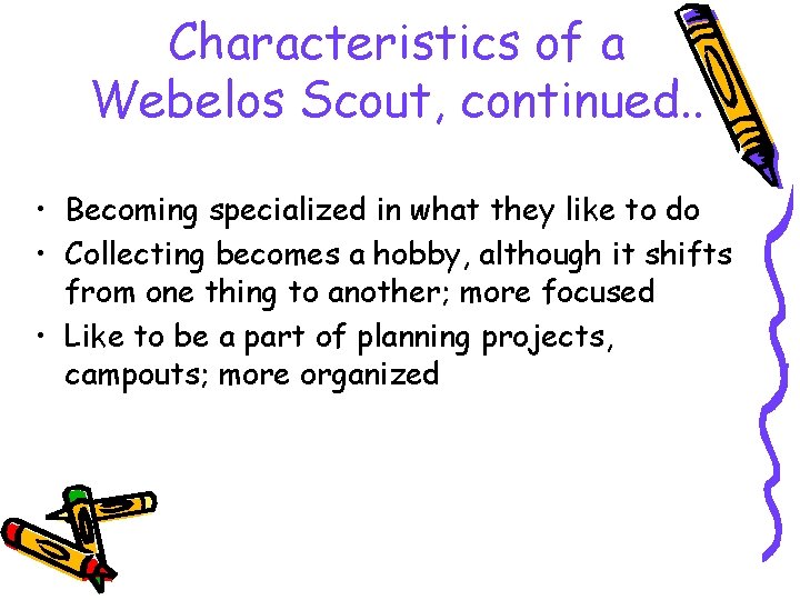 Characteristics of a Webelos Scout, continued. . • Becoming specialized in what they like