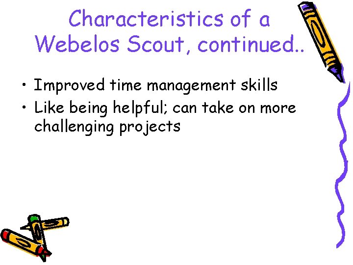 Characteristics of a Webelos Scout, continued. . • Improved time management skills • Like