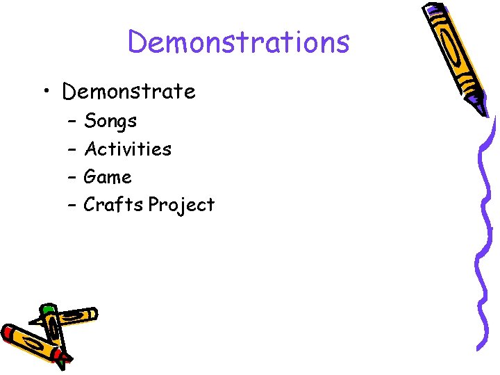 Demonstrations • Demonstrate – – Songs Activities Game Crafts Project 