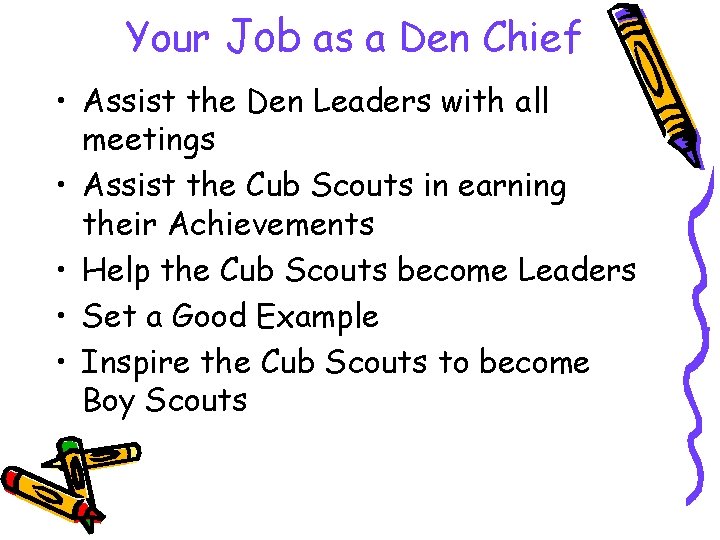 Your Job as a Den Chief • Assist the Den Leaders with all meetings