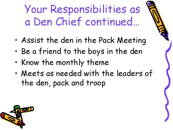 Your Responsibilities as a Den Chief continued… • • Assist the den in the