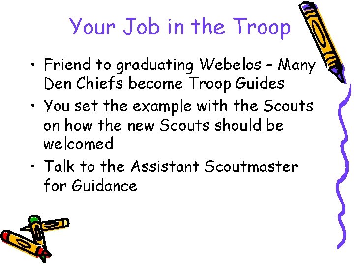 Your Job in the Troop • Friend to graduating Webelos – Many Den Chiefs