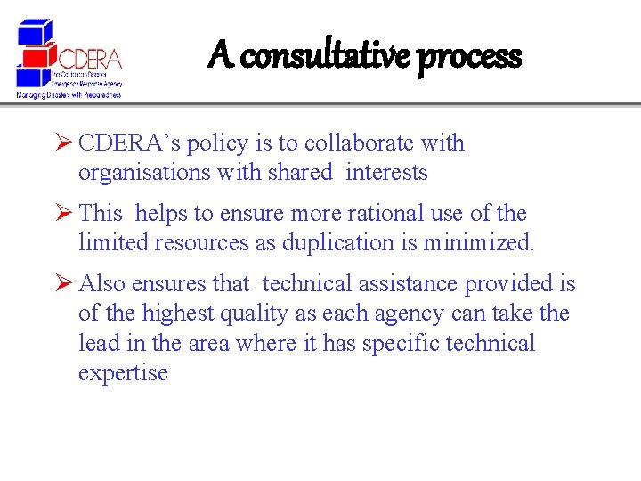 A consultative process Ø CDERA’s policy is to collaborate with organisations with shared interests