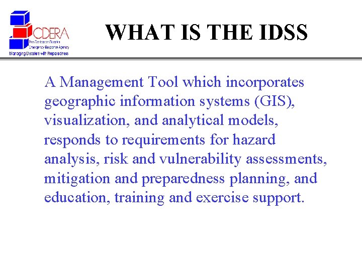 WHAT IS THE IDSS A Management Tool which incorporates geographic information systems (GIS), visualization,