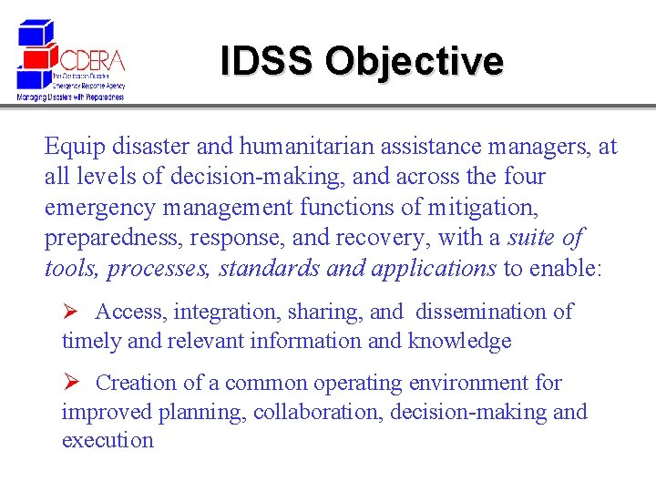 IDSS Objective Equip disaster and humanitarian assistance managers, at all levels of decision-making, and