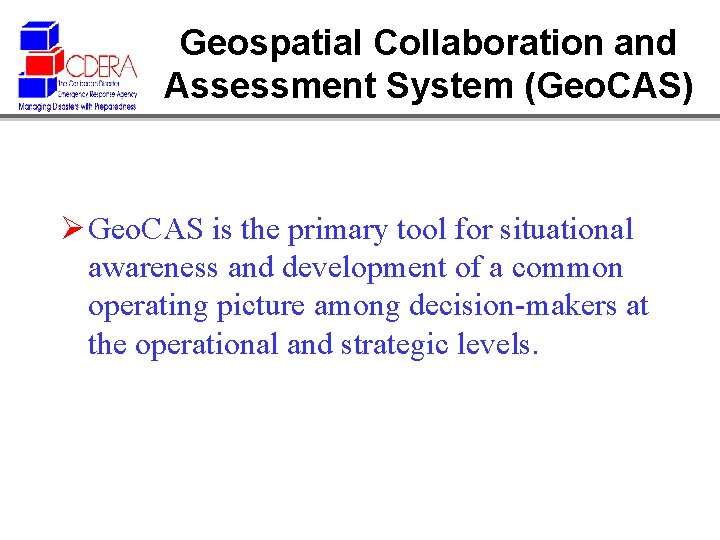 Geospatial Collaboration and Assessment System (Geo. CAS) Ø Geo. CAS is the primary tool